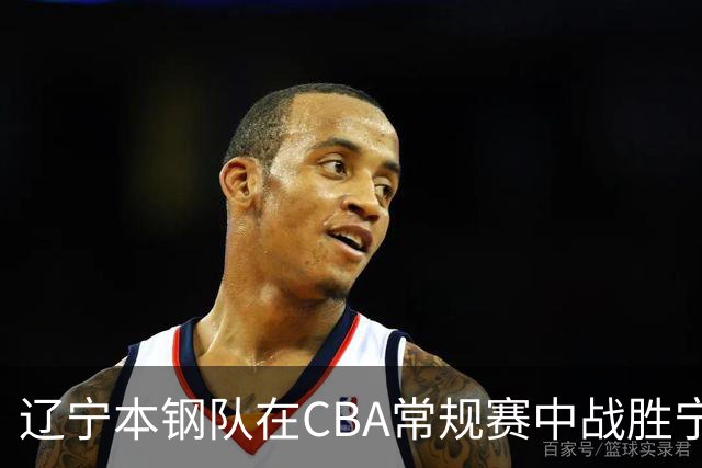 辽宁本钢队在CBA常规赛中战胜宁波町渥队的比赛分析
