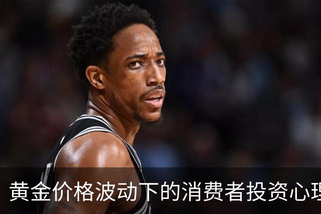 黄金价格波动下的消费者投资心理与风险分析